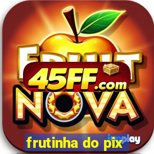 frutinha do pix